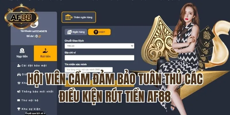 Hội viên cầm đảm bảo tuân thủ các điều kiện rút tiền AF88